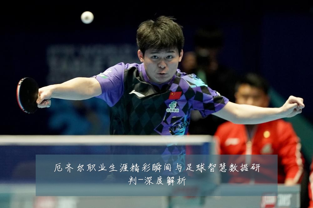 厄齐尔职业生涯精彩瞬间与足球智慧数据研判-深度解析